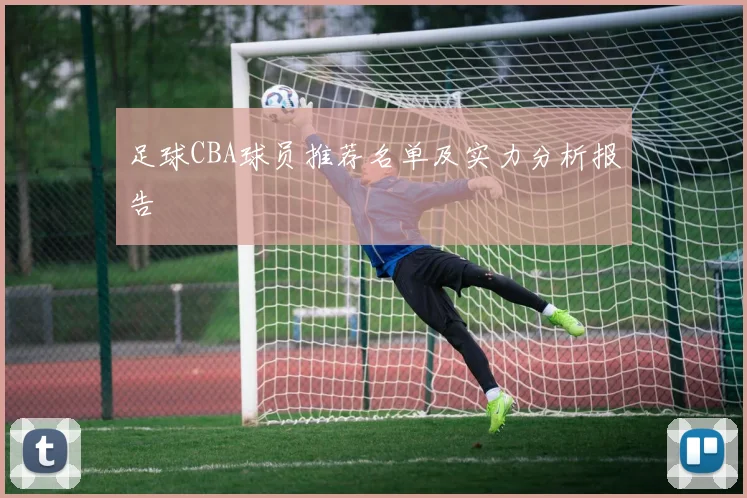 足球CBA球员推荐名单及实力分析报告